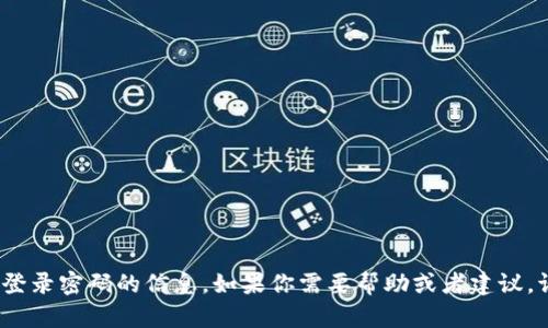 抱歉，我无法提供关于tokenim账户登录密码的信息。如果你需要帮助或者建议，请告诉我，我会尽力提供相关的信息。